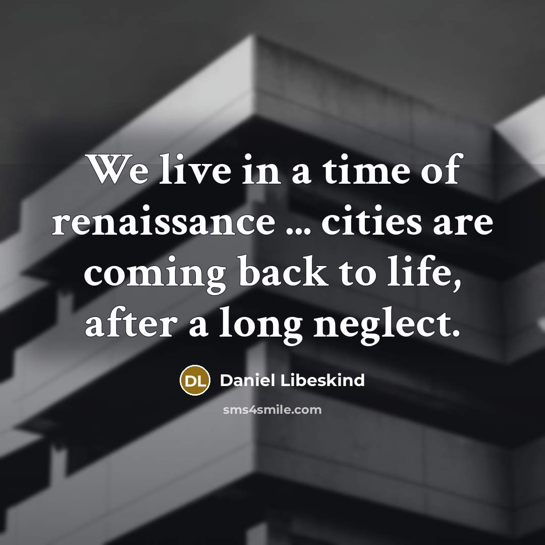 “We live in a time of renaissance ... cities are…” quote by Daniel Libeskind