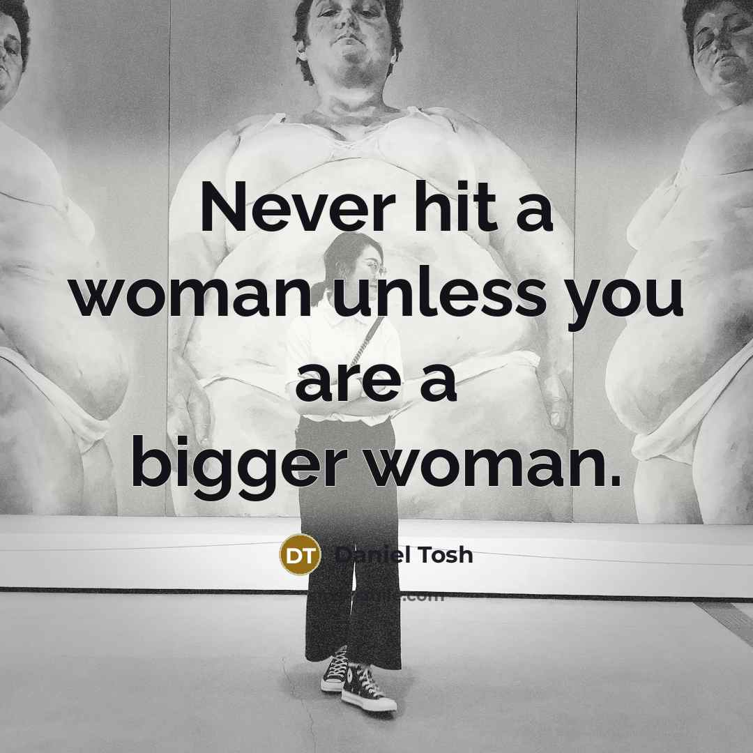 “Never hit a woman unless you are a bigger woman.…” quote by Daniel Tosh