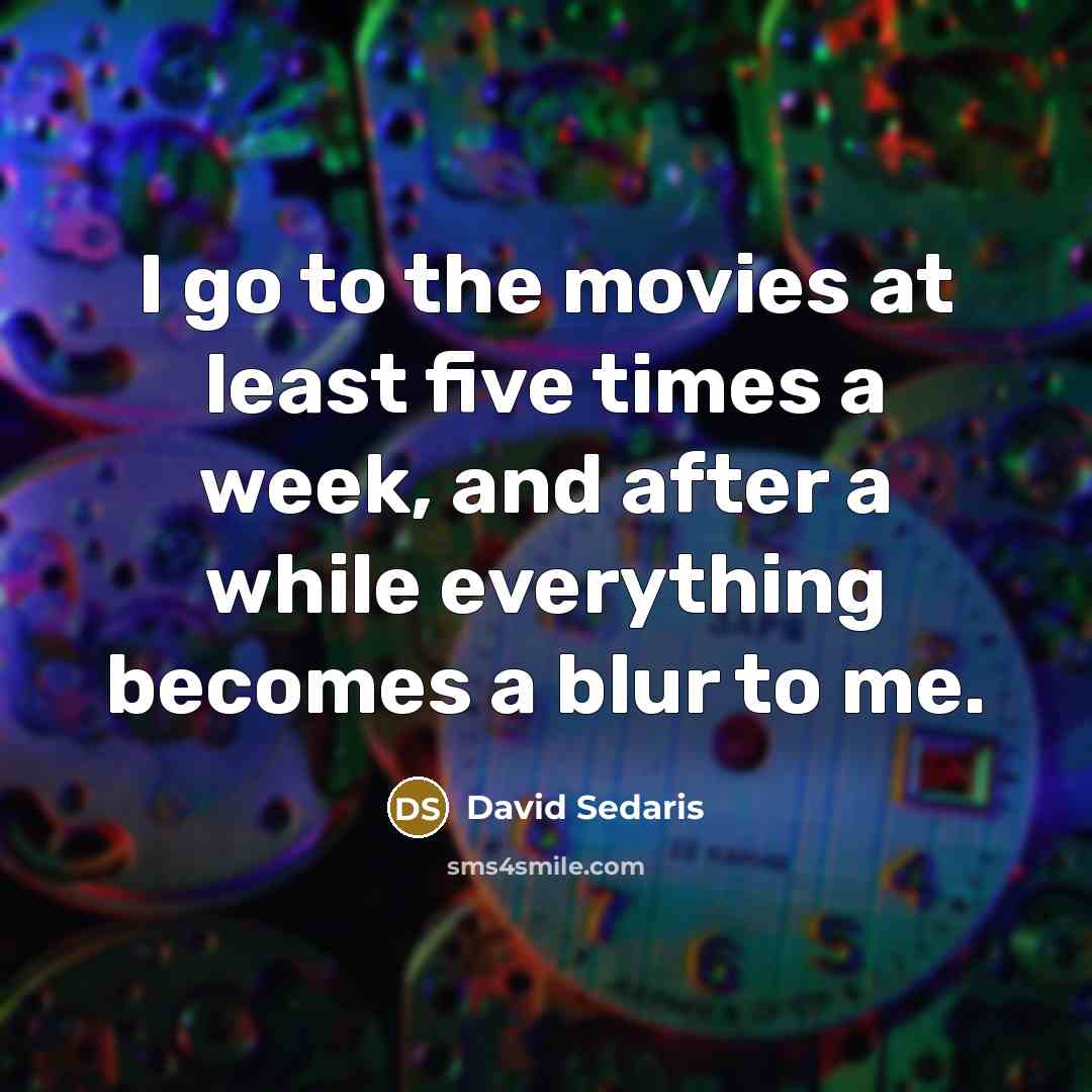 “I go to the movies at least five times a…” quote by David Sedaris