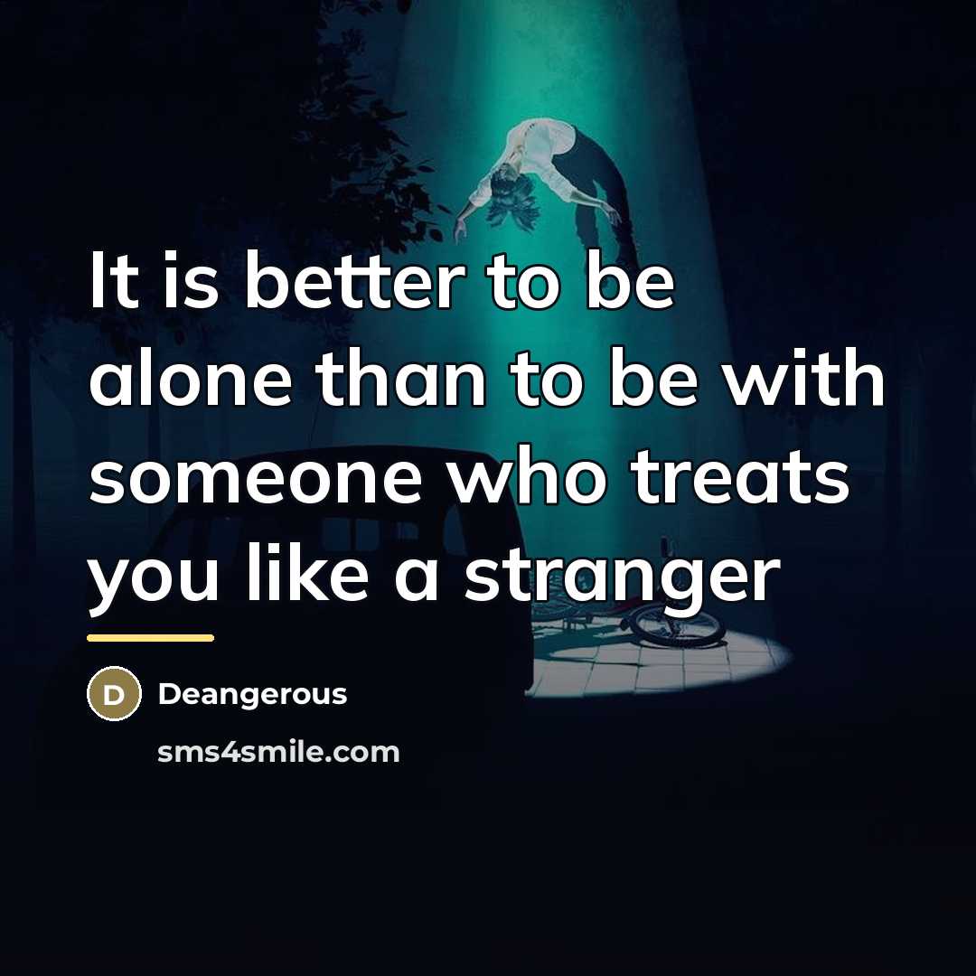 “It is better to be alone than to be with…” quote by Deangerous