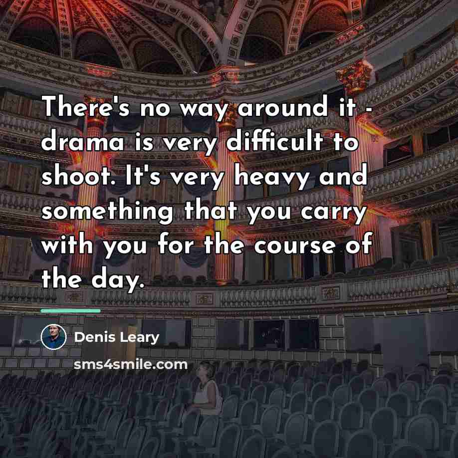 “There's no way around it - drama is very difficult…” quote by Denis Leary