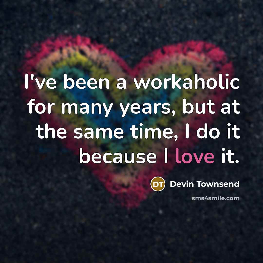 “I've been a workaholic for many years, but at the…” quote by Devin Townsend