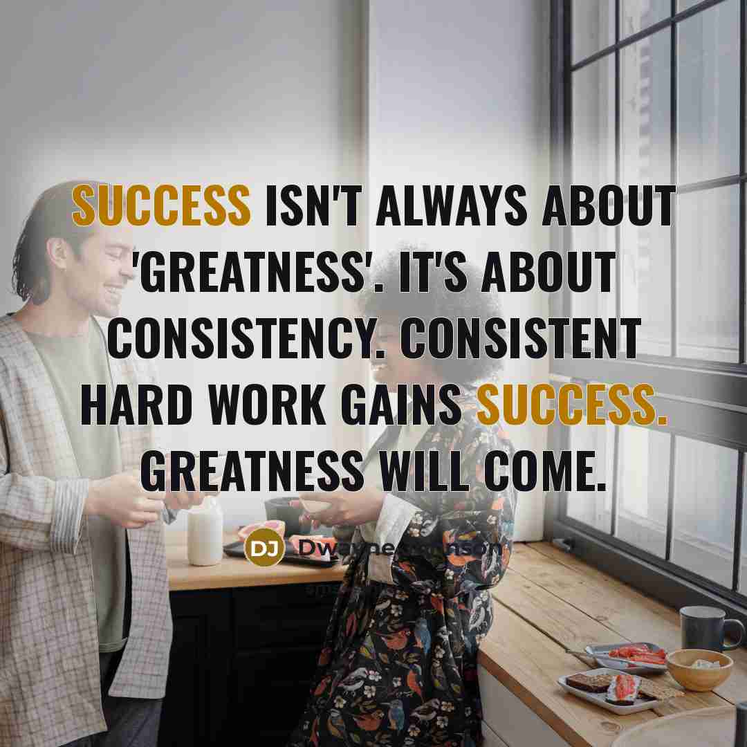 “Success isn't always about 'greatness'. It's about consistency. Consistent hard…” quote by Dwayne Johnson