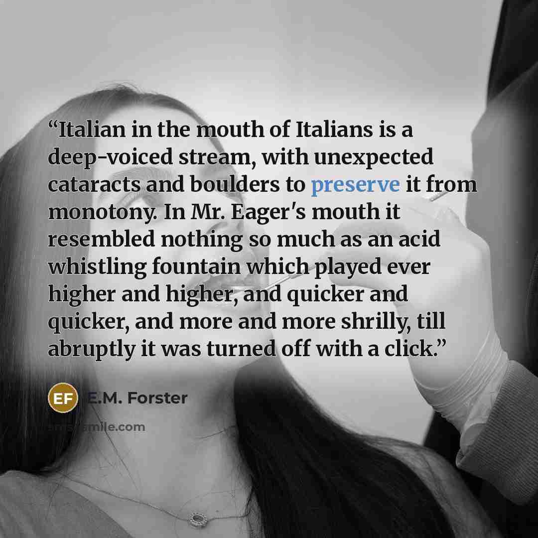 “Italian in the mouth of Italians is a deep-voiced stream, with unexpected cataracts and boulders to preserve it from monotony. In Mr. Eager's mouth it resembled nothing so much as an acid whistling fountain which played ever higher and higher, and quicker and quicker, and more and more shrilly…” quote by E.M. Forster