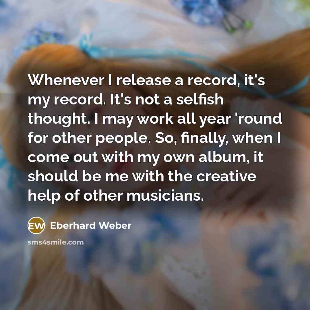 “Whenever I release a record, it's my record. It's not…” quote by Eberhard Weber