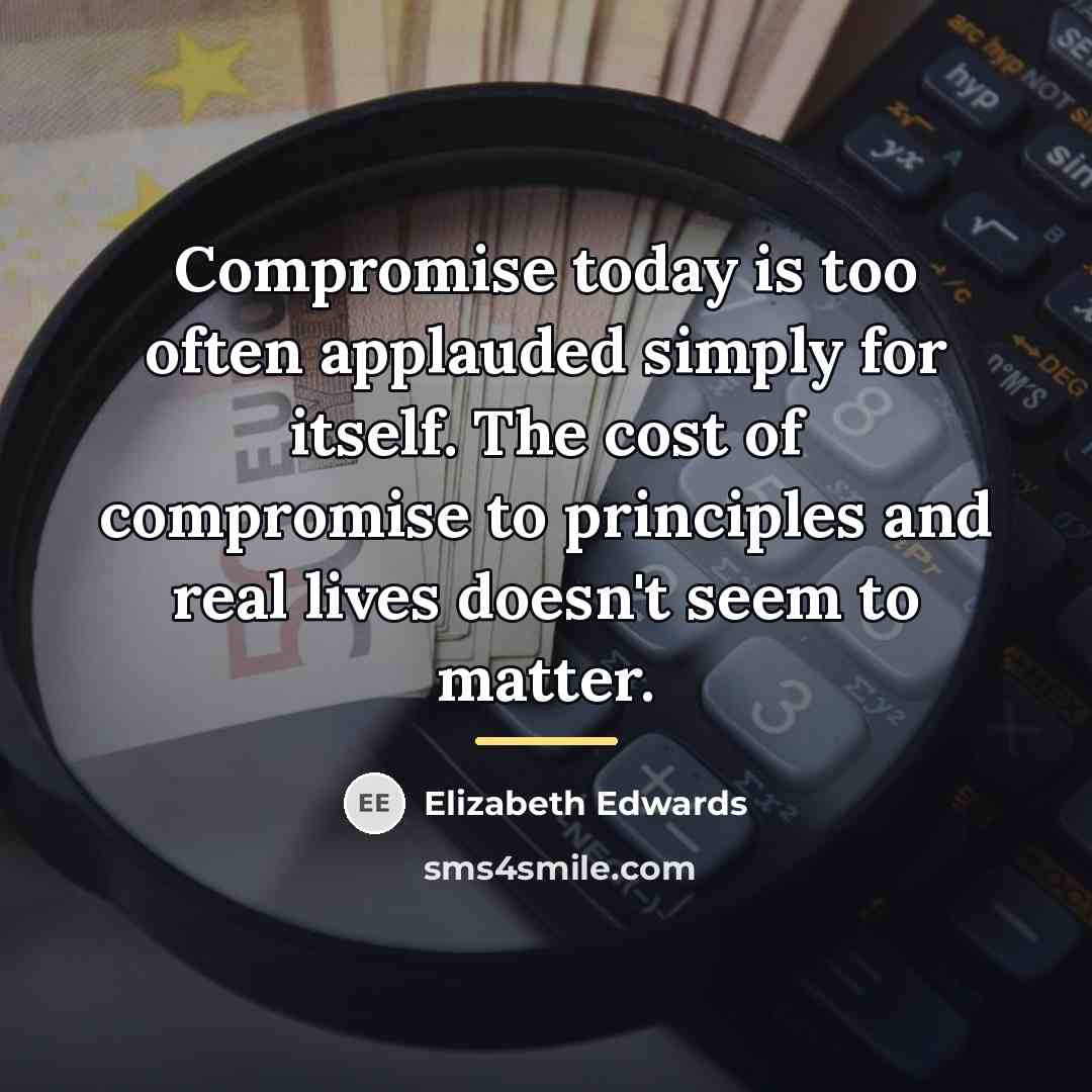 “Compromise today is too often applauded simply for itself. The…” quote by Elizabeth Edwards