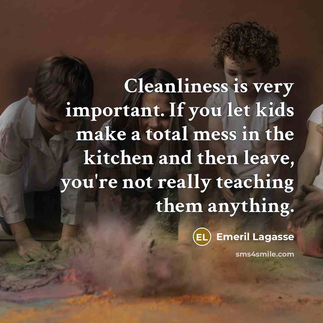 “Cleanliness is very important. If you let kids make a…” quote by Emeril Lagasse