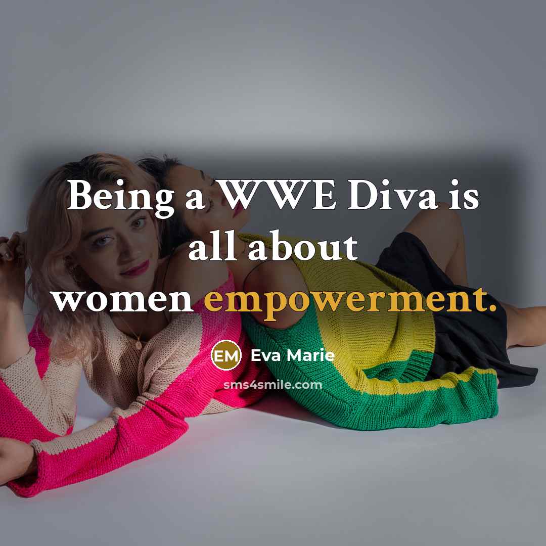 “Being a WWE Diva is all about women empowerment.…” quote by Eva Marie