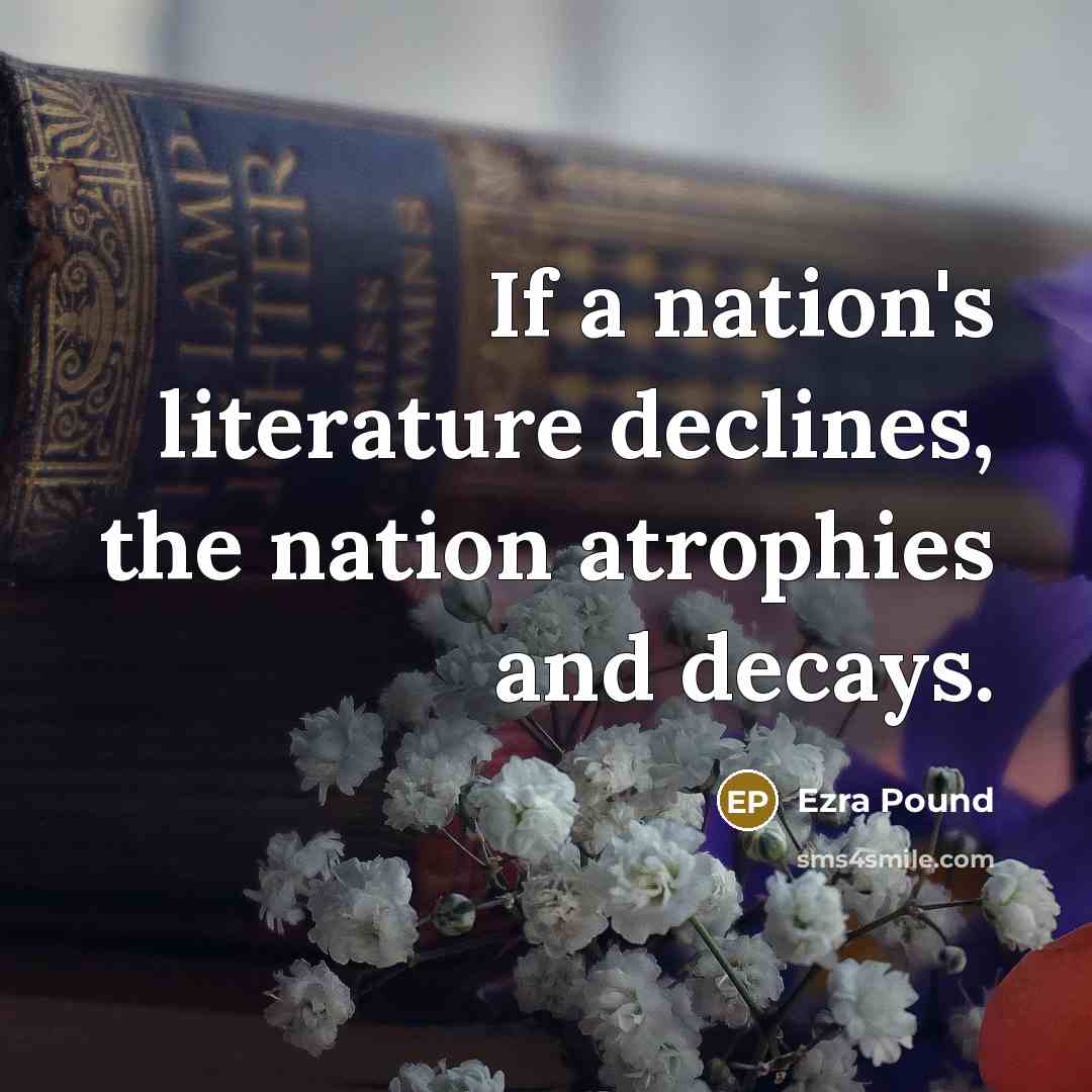 “If a nation's literature declines, the nation atrophies and decays.…” quote by Ezra Pound