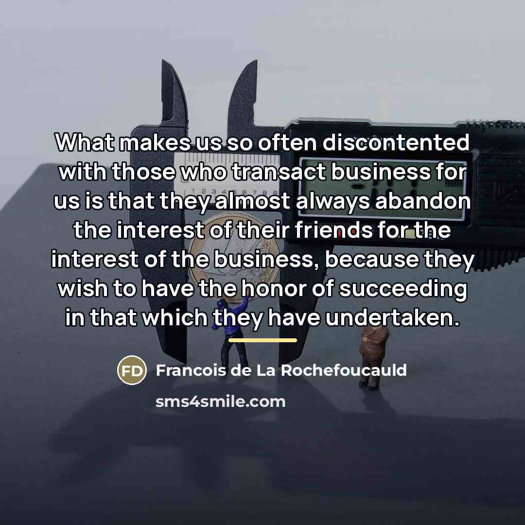 “What makes us so often discontented with those who transact…” quote by Francois de La Rochefoucauld