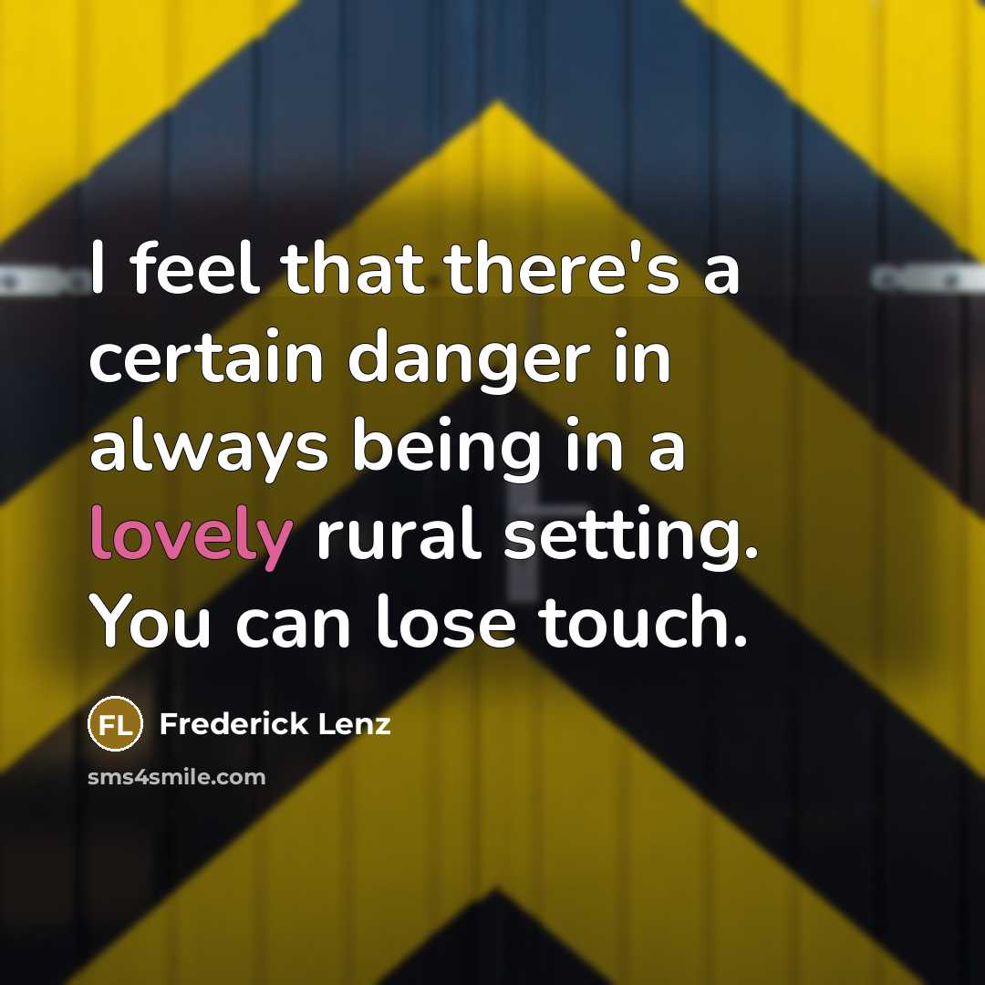 “I feel that there's a certain danger in always being…” quote by Frederick Lenz
