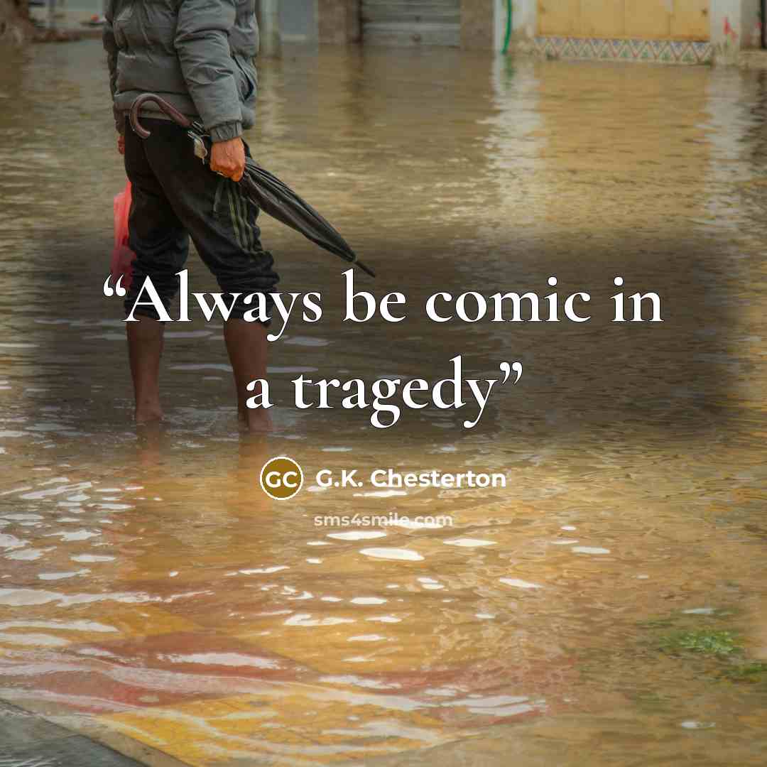 “Always be comic in a tragedy” quote by G.K. Chesterton