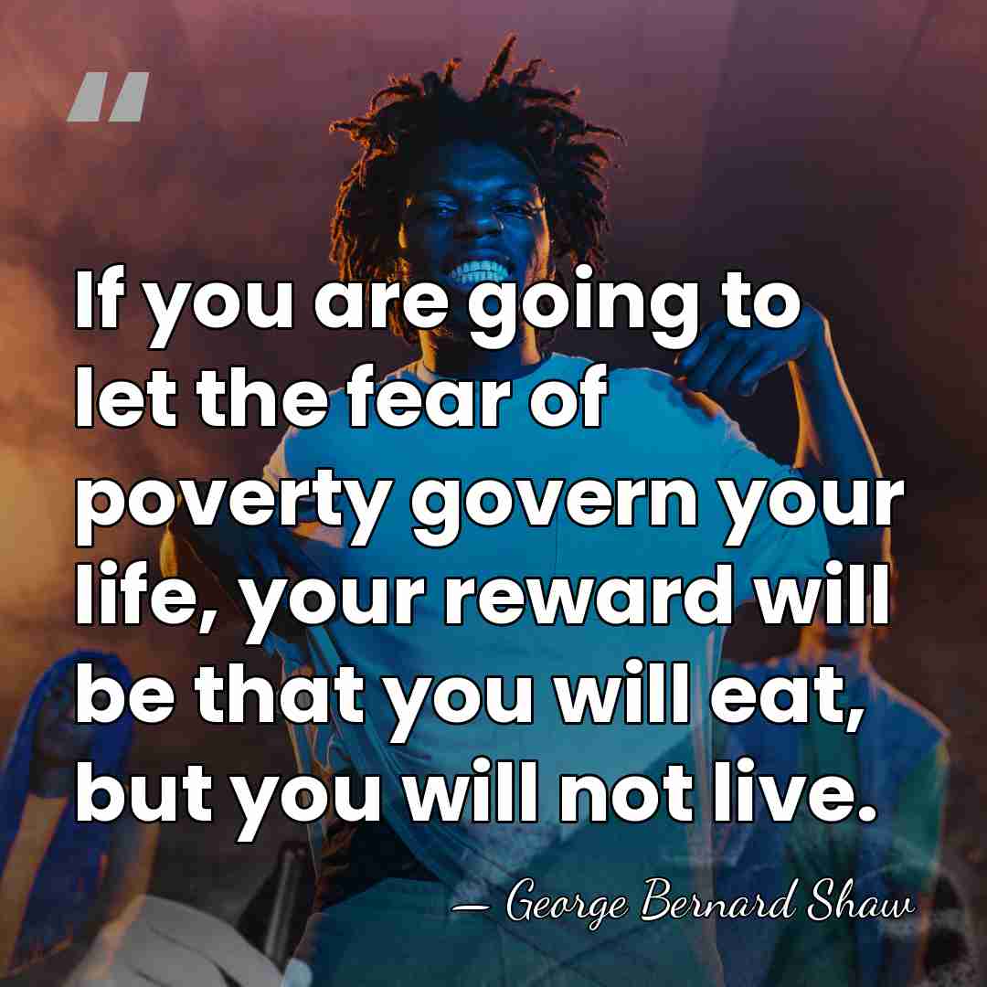 If you are going to let the fear of poverty govern your&hellip; - George Bernard Shaw