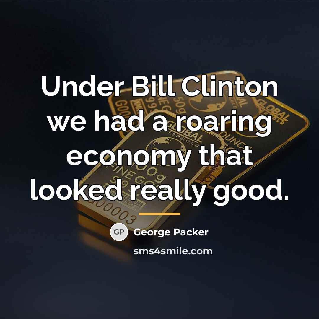 “Under Bill Clinton we had a roaring economy that looked…” quote by George Packer