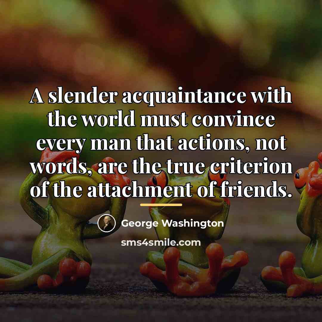 “A slender acquaintance with the world must convince every man…” quote by George Washington
