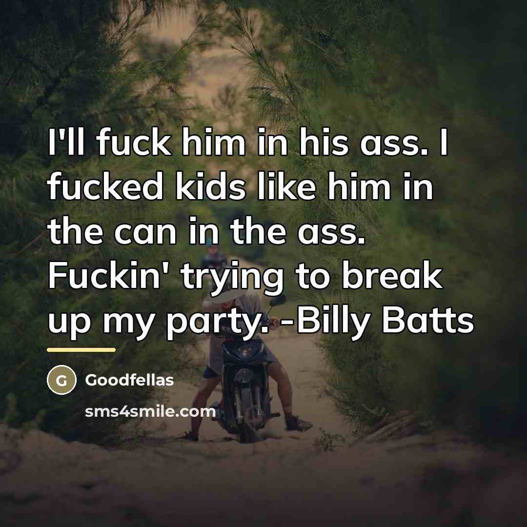 “I'll fuck him in his ass. I fucked kids like…” quote by Goodfellas
