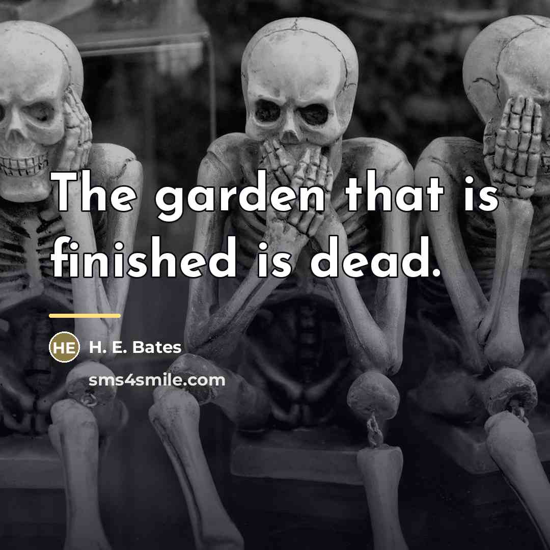 “The garden that is finished is dead.…” quote by H. E. Bates