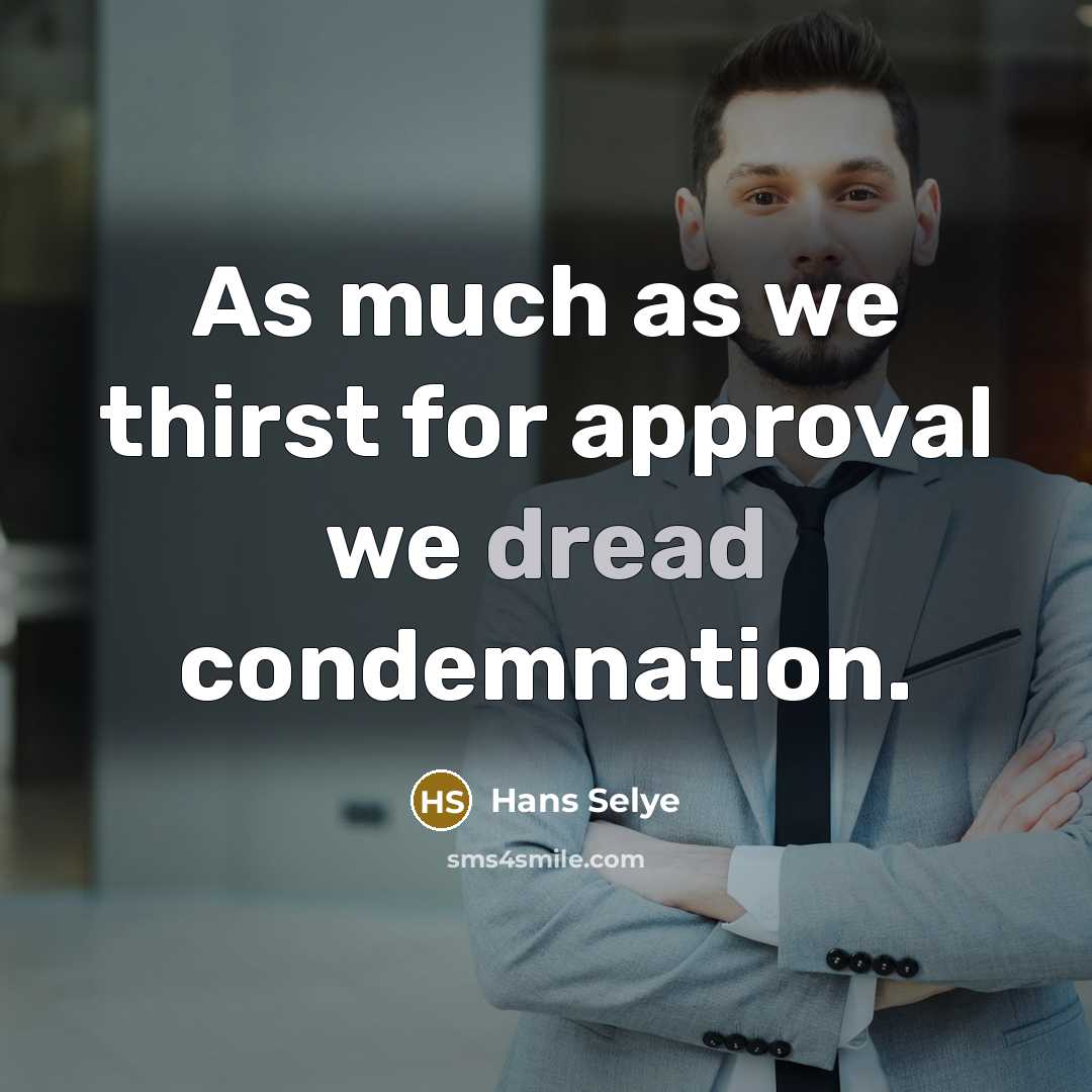 “As much as we thirst for approval we dread condemnation.…” quote by Hans Selye