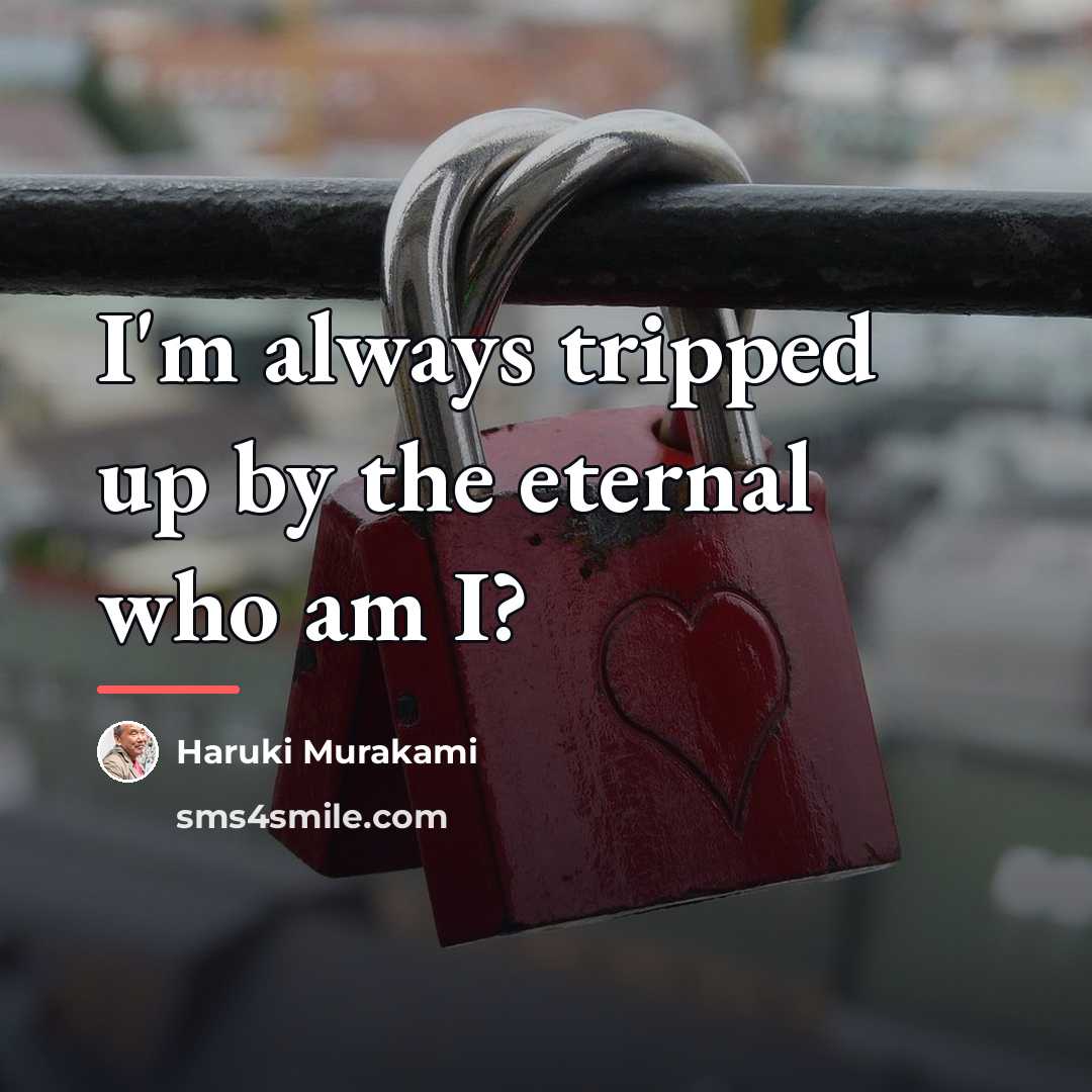 “I'm always tripped up by the eternal who am I?…” quote by Haruki Murakami