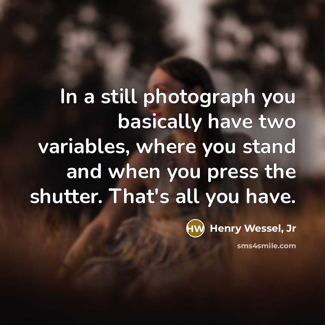 “In a still photograph you basically have two variables, where…” quote by Henry Wessel, Jr