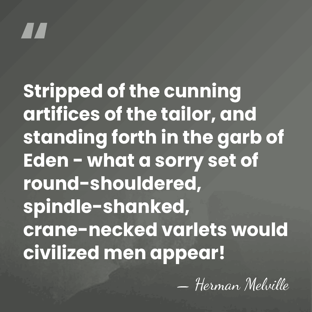 Stripped of the cunning artifices of the tailor, and standing forth in&hellip; - Herman Melville