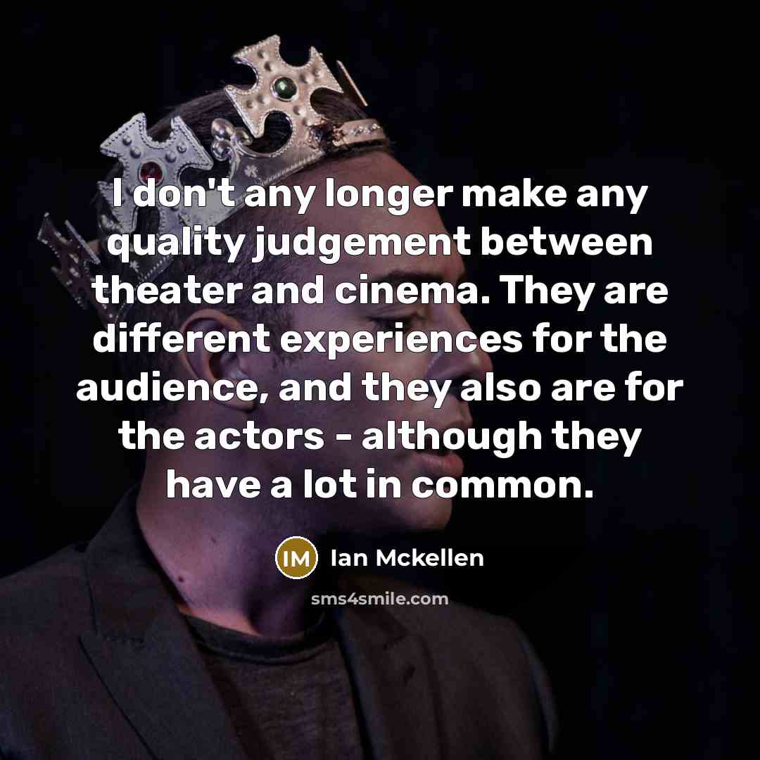 “I don't any longer make any quality judgement between theater…” quote by Ian Mckellen