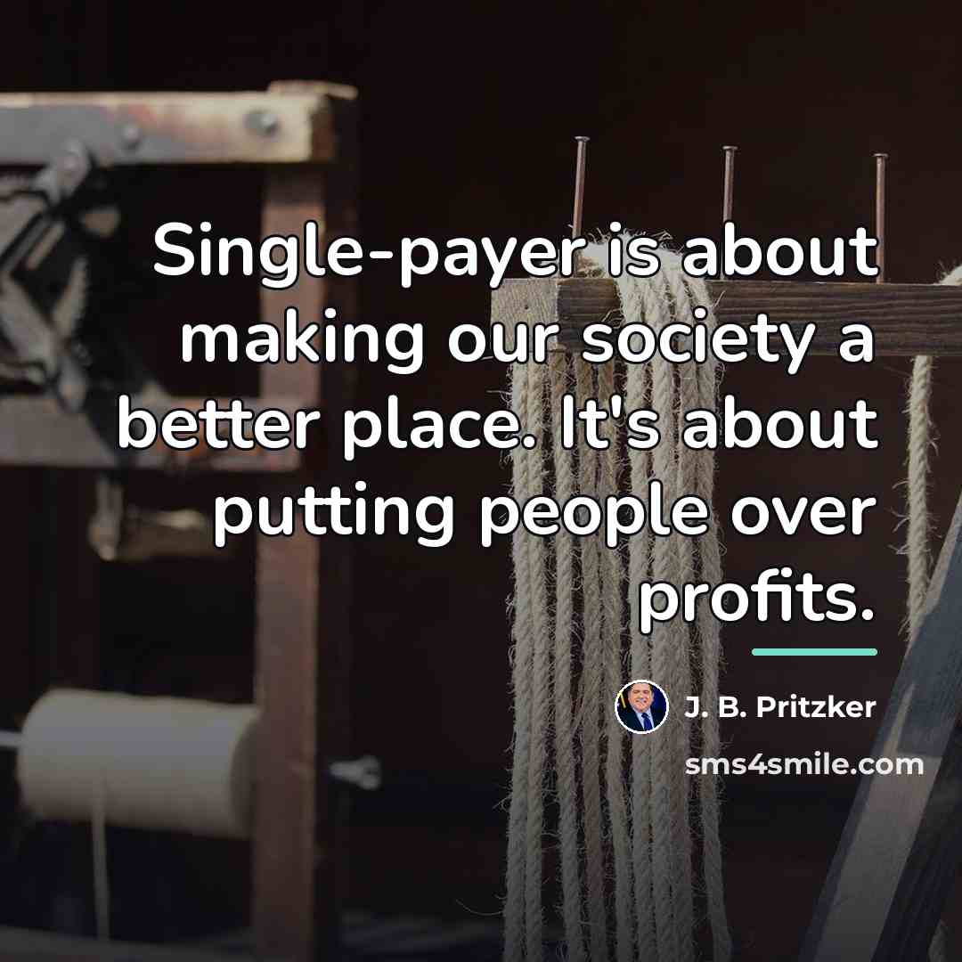 “Single-payer is about making our society a better place. It's…” quote by J. B. Pritzker