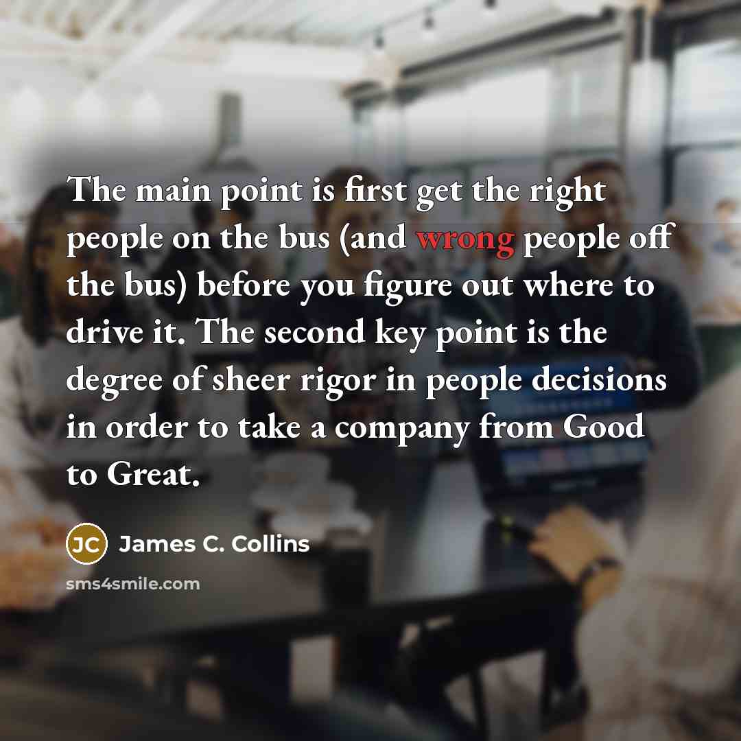 “The main point is first get the right people on…” quote by James C. Collins