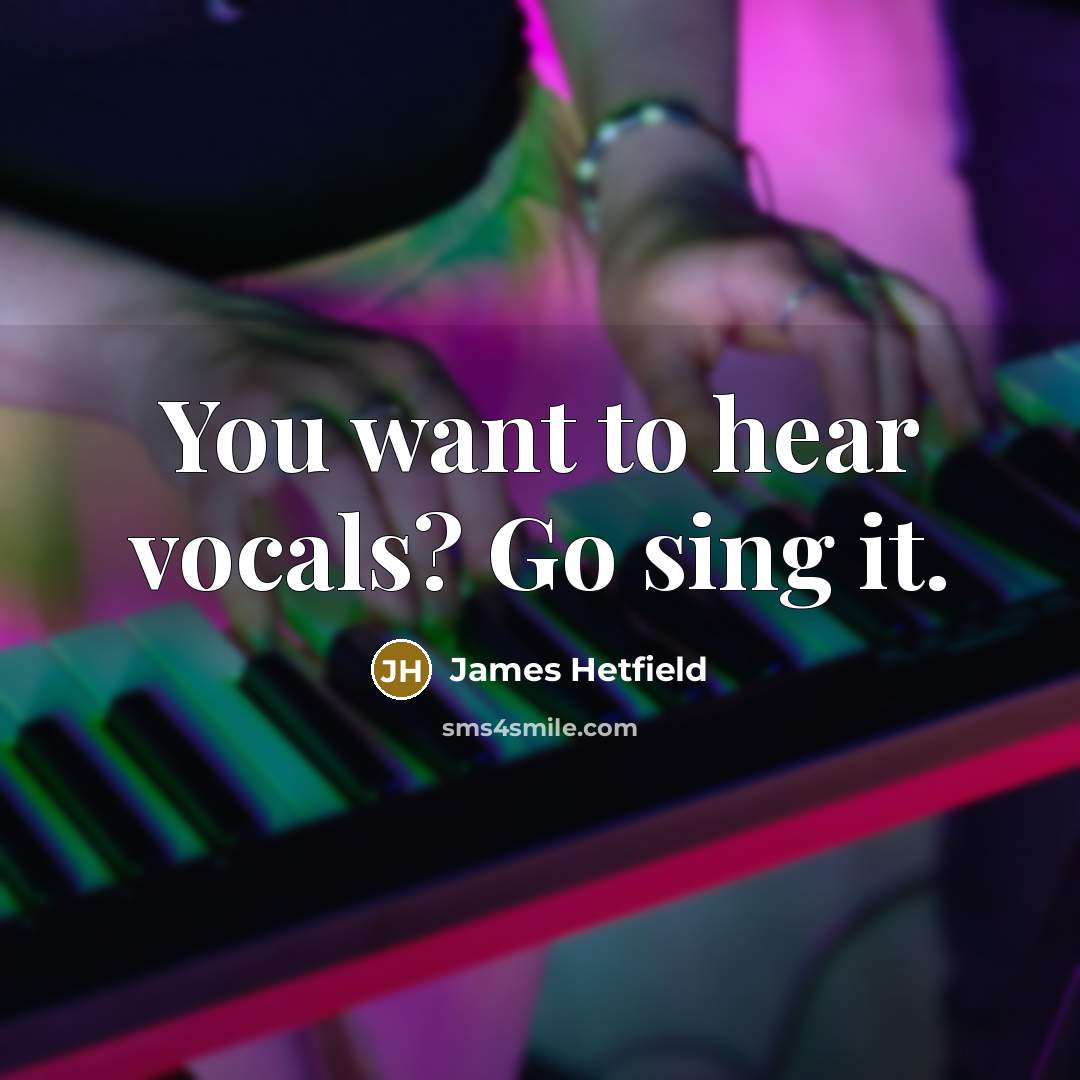 “You want to hear vocals? Go sing it.…” quote by James Hetfield