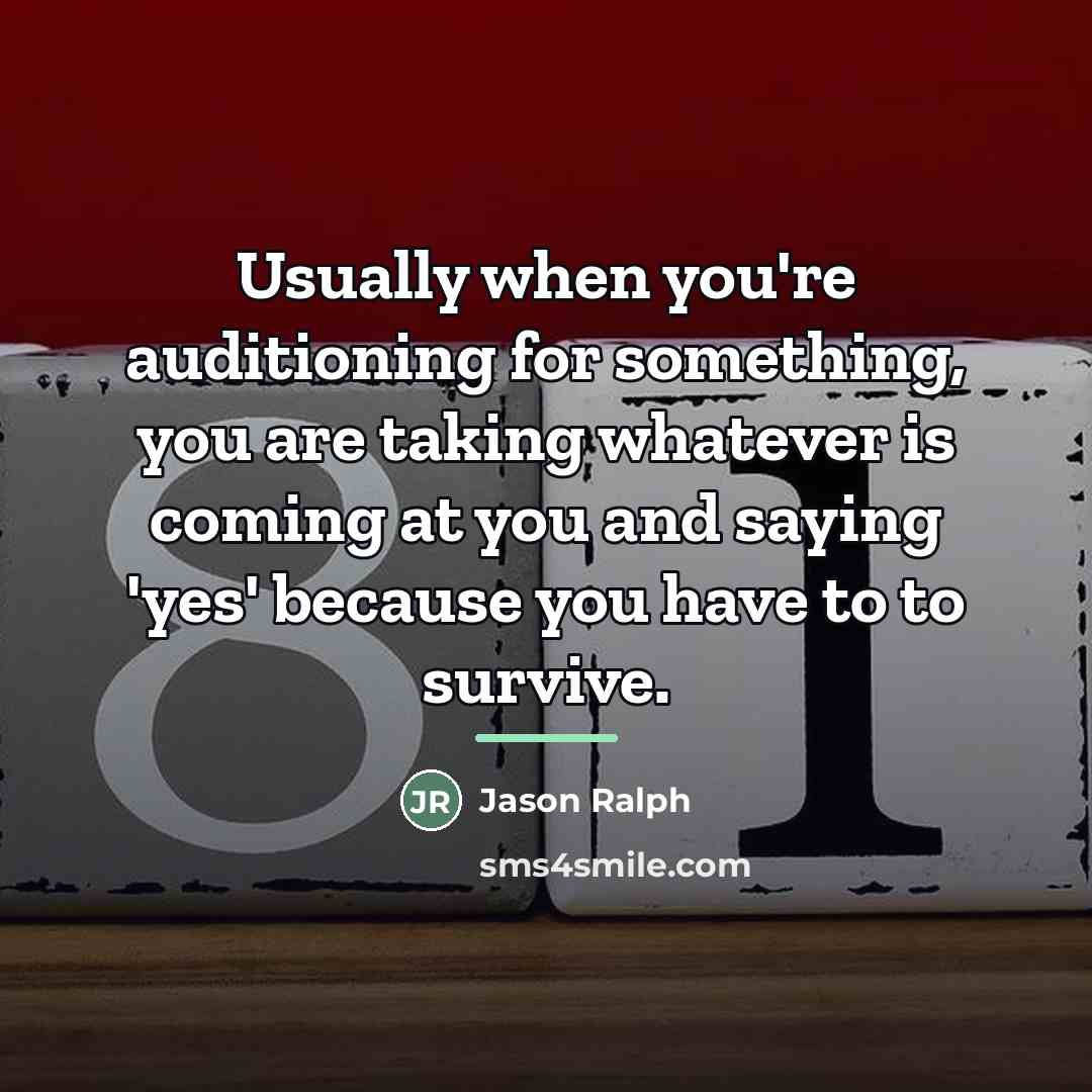 “Usually when you're auditioning for something, you are taking whatever…” quote by Jason Ralph
