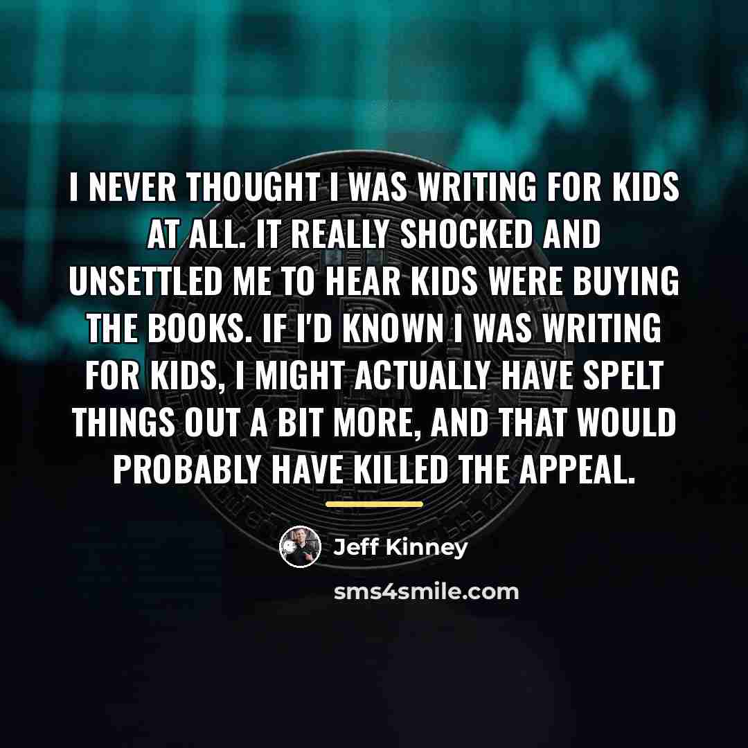 “I never thought I was writing for kids at all.…” quote by Jeff Kinney