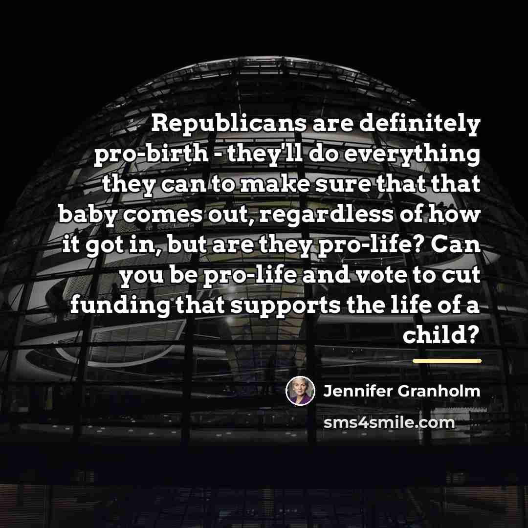 “Republicans are definitely pro-birth - they'll do everything they can…” quote by Jennifer Granholm