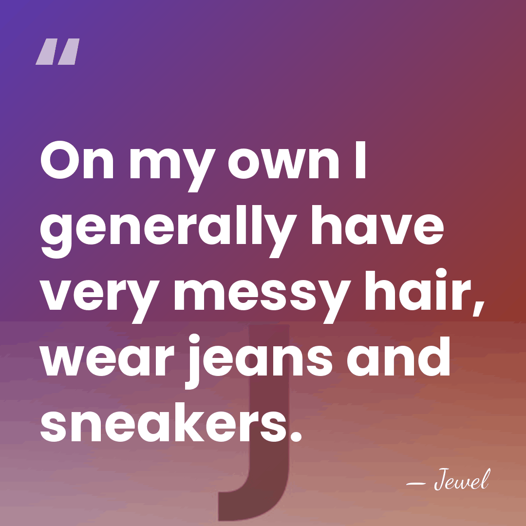 On my own I generally have very messy hair, wear jeans and&hellip; - Jewel