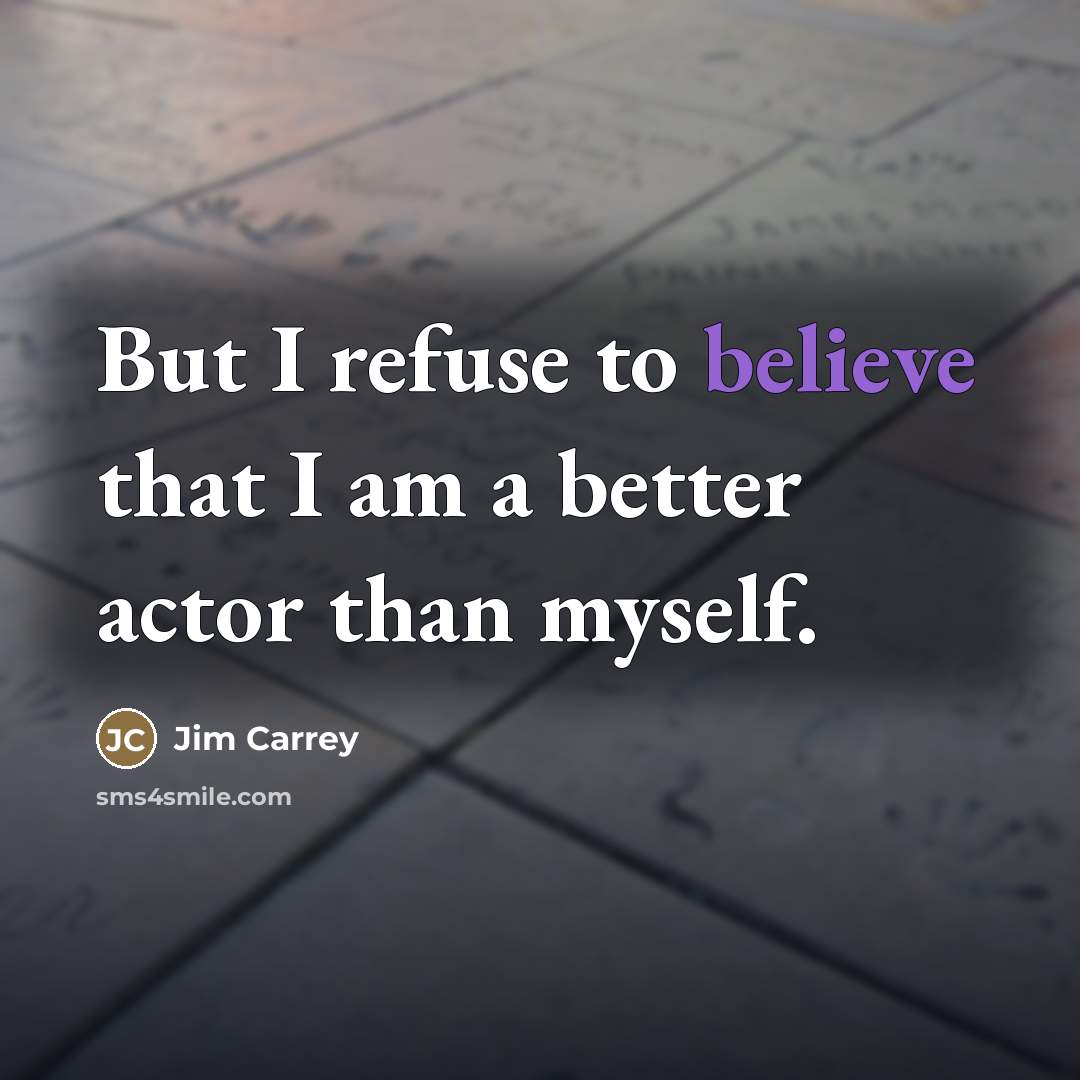 “But I refuse to believe that I am a better…” quote by Jim Carrey