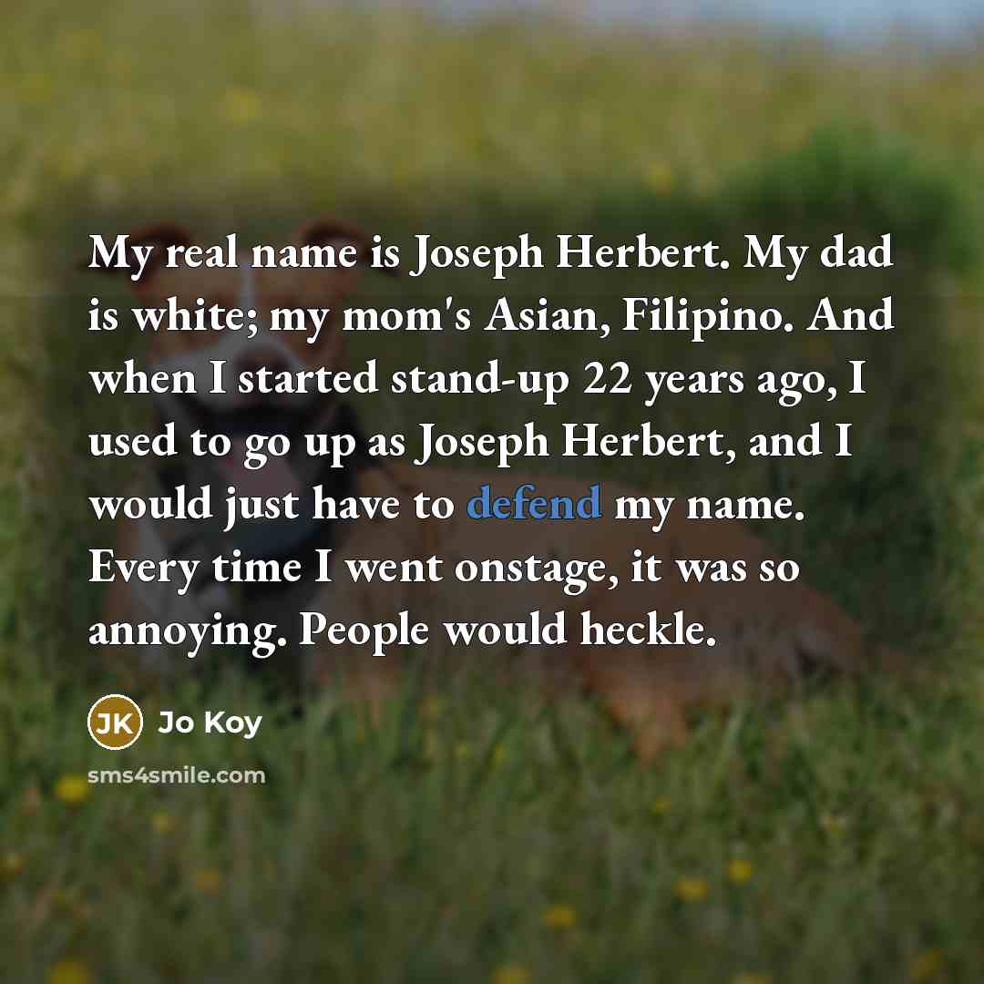“My real name is Joseph Herbert. My dad is white;…” quote by Jo Koy