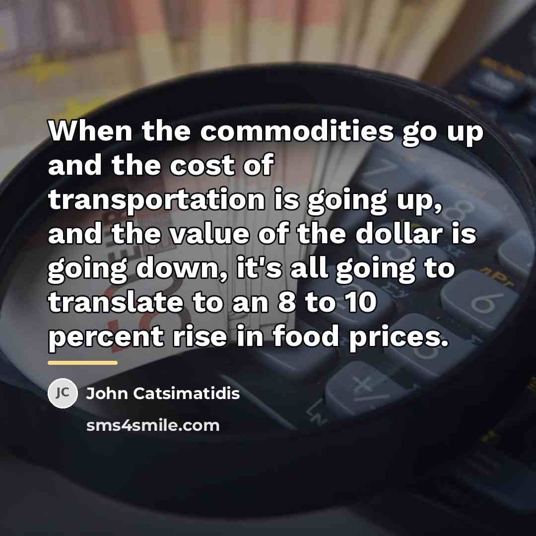 “When the commodities go up and the cost of transportation…” quote by John Catsimatidis