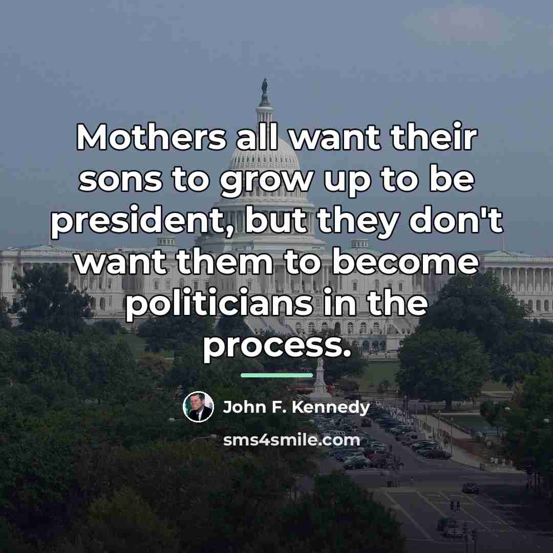 “Mothers all want their sons to grow up to be…” quote by John F. Kennedy