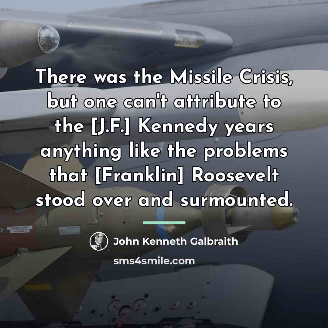 “There was the Missile Crisis, but one can't attribute to…” quote by John Kenneth Galbraith