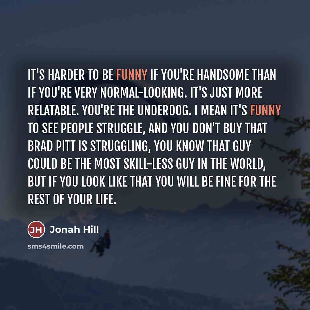 “It's harder to be funny if you're handsome than if…” quote by Jonah Hill