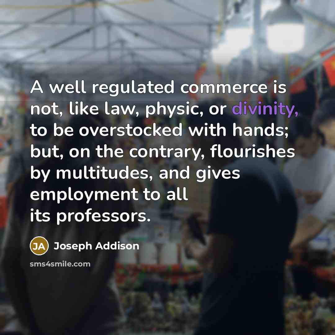 “A well regulated commerce is not, like law, physic, or…” quote by Joseph Addison