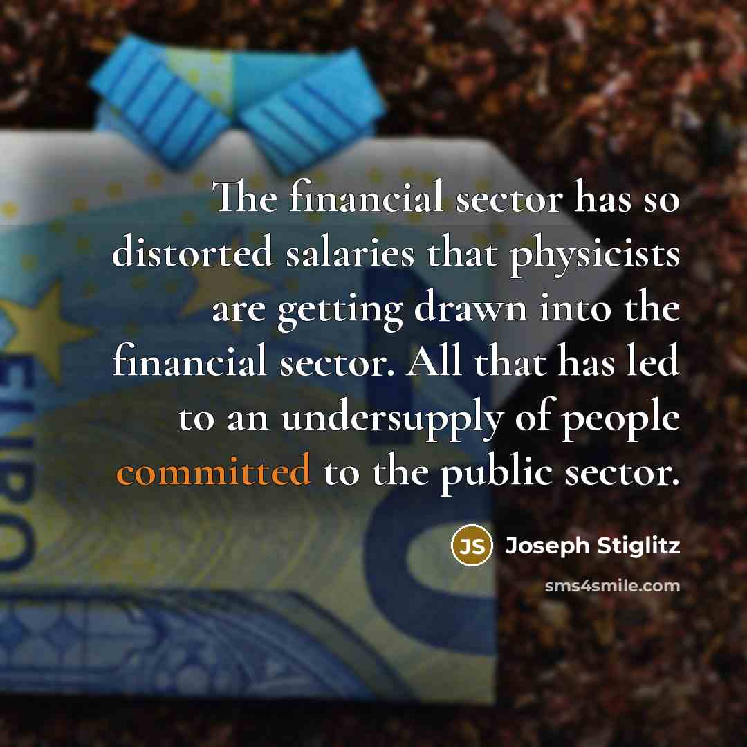 “The financial sector has so distorted salaries that physicists are…” quote by Joseph Stiglitz