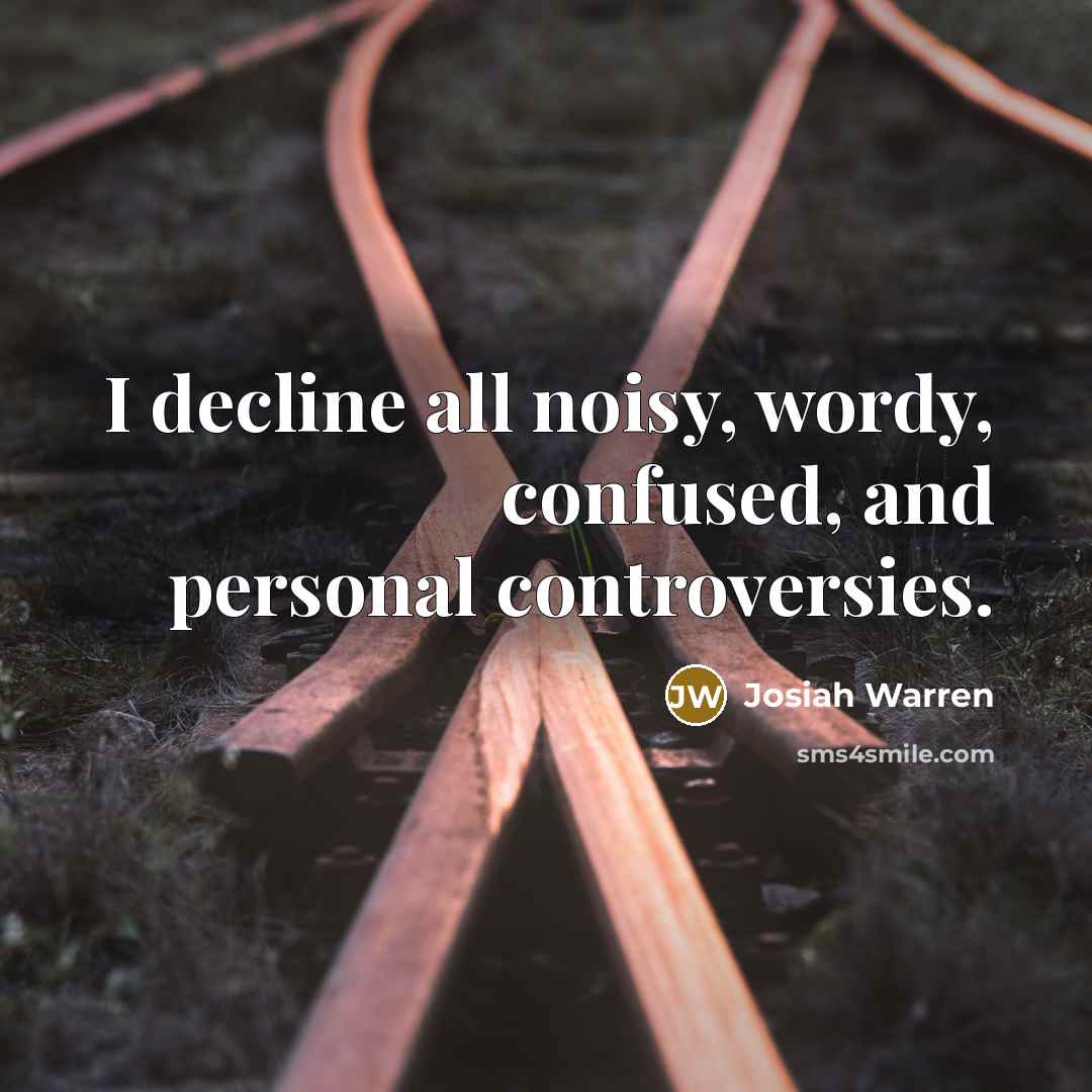 “I decline all noisy, wordy, confused, and personal controversies.…” quote by Josiah Warren