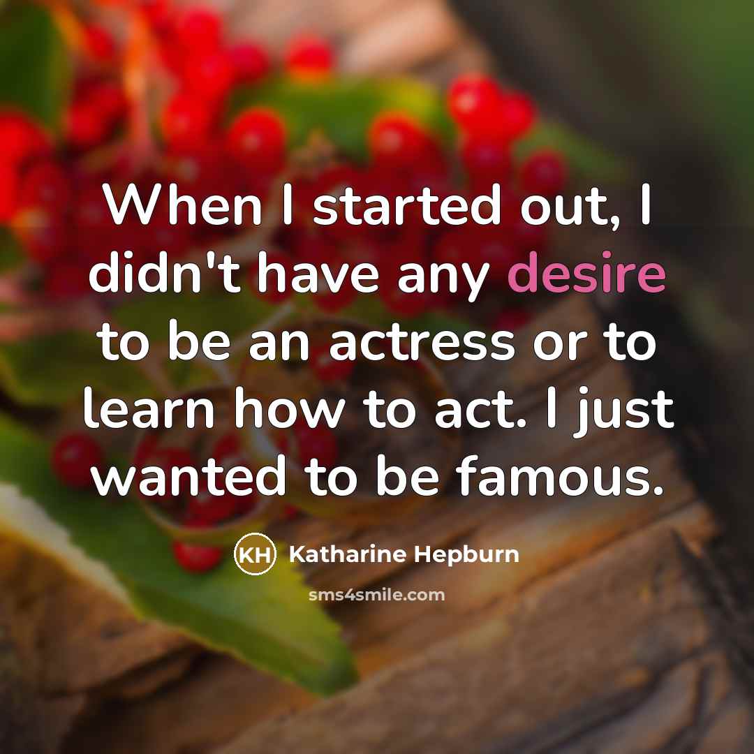 “When I started out, I didn't have any desire to…” quote by Katharine Hepburn