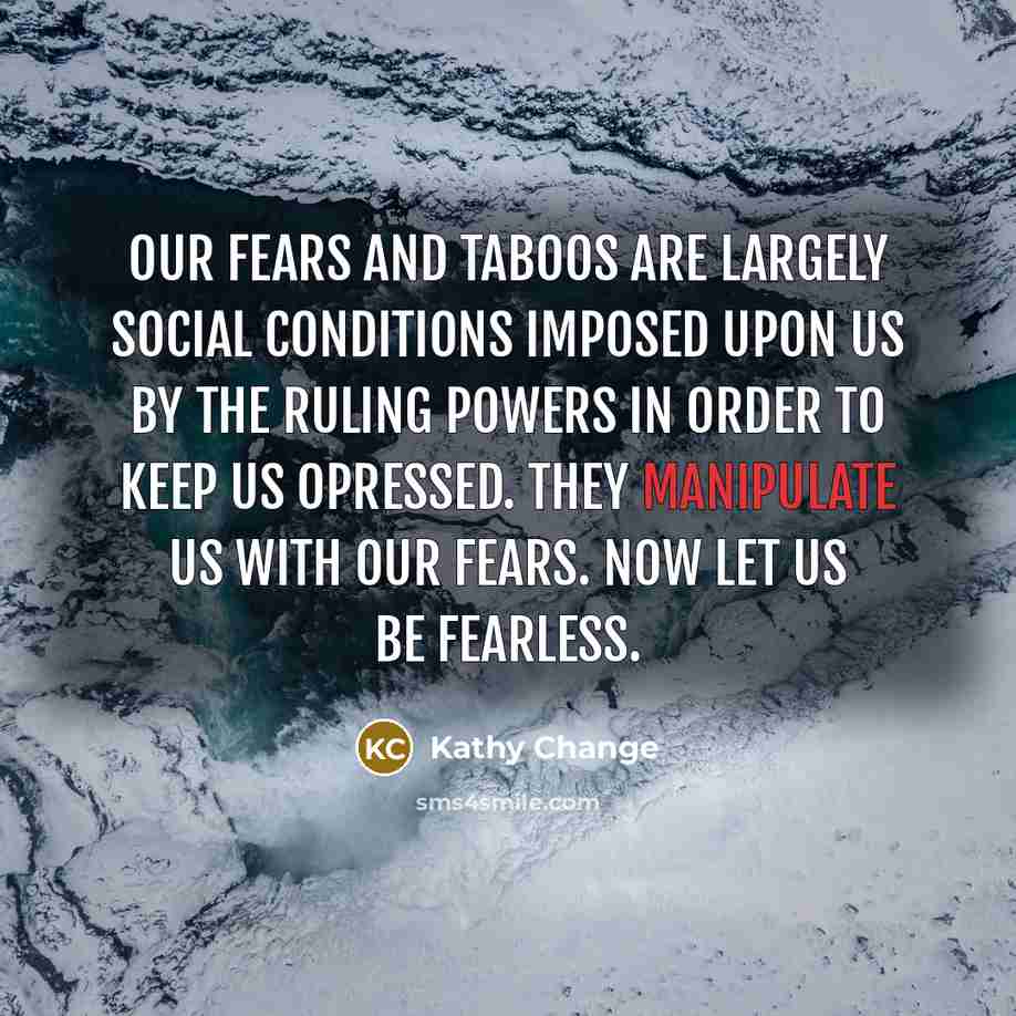 “Our fears and taboos are largely social conditions imposed upon…” quote by Kathy Change