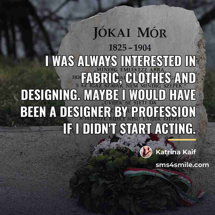 “I was always interested in fabric, clothes and designing. Maybe…” quote by Katrina Kaif