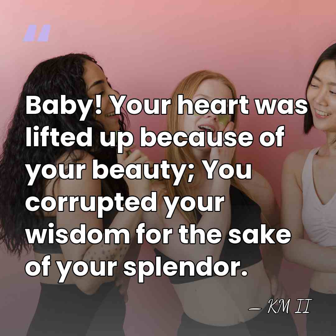 Baby! Your heart was lifted up because of your beauty; You corrupted&hellip; - KM II