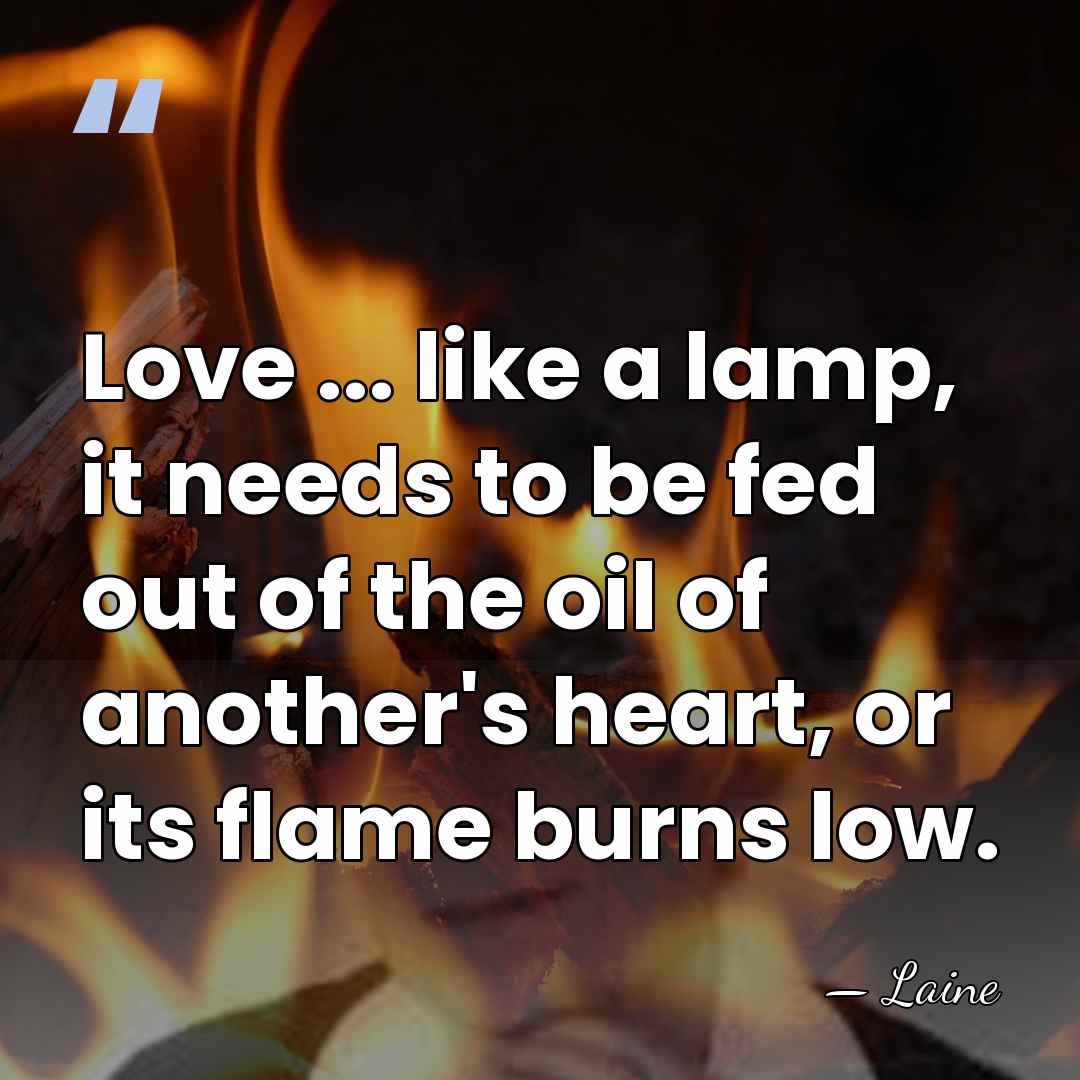 Love ... like a lamp, it needs to be fed out of&hellip; - Laine