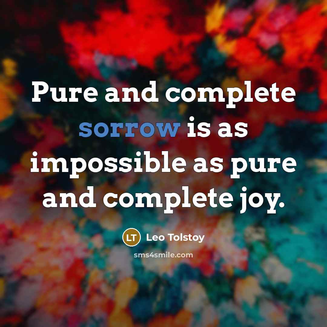 “Pure and complete sorrow is as impossible as pure and…” quote by Leo Tolstoy