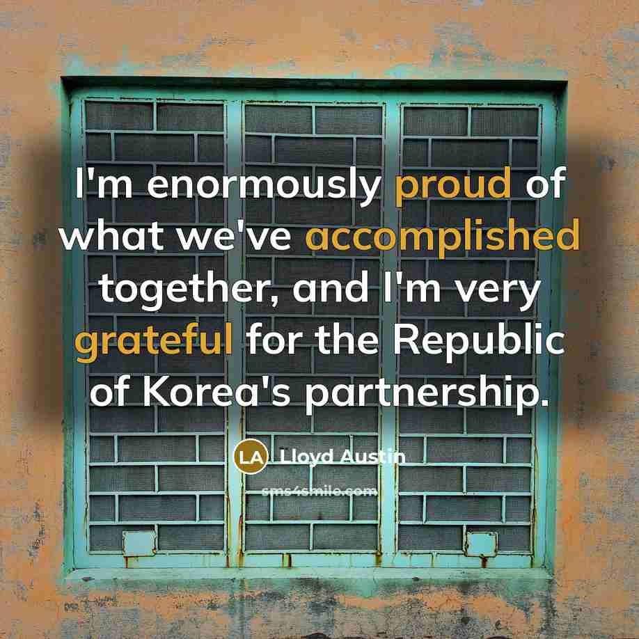 “I'm enormously proud of what we've accomplished together, and I'm very grateful for the Republic of Korea's partnership.” quote by Lloyd Austin