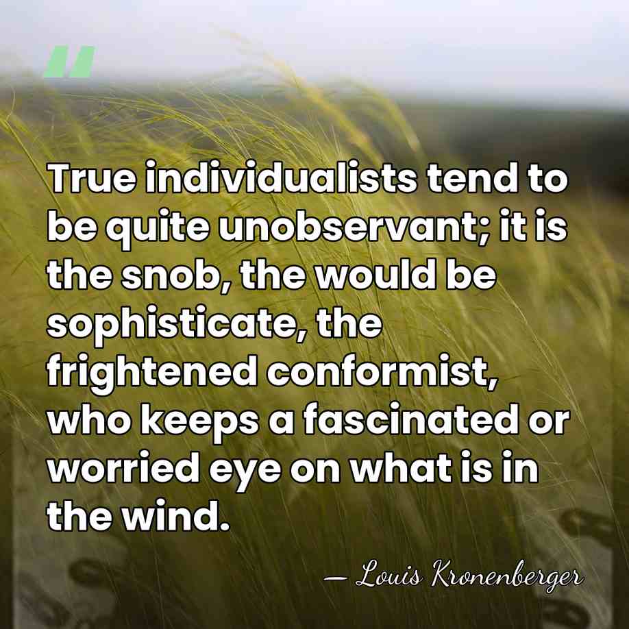 True individualists tend to be quite unobservant; it is the snob, the&hellip; - Louis Kronenberger